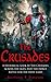 The Crusades: A Historical Look At The Crusades Across The Ages And The Fierce Battle For The Holy Land