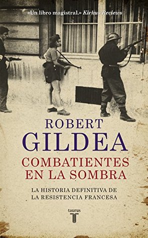 Portada de Combatientes en la sombra: Una nueva perspectiva histórica sobre la Resistencia francesa, de Robert Gildea