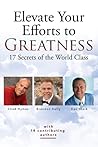 Elevate Your Efforts to Greatness: 17 Secrets of the World Class