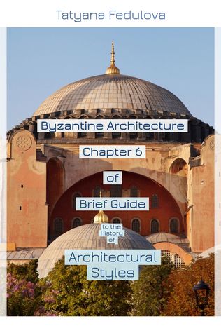 Byzantine Architecture. Chapter 6 of Brief Guide to the History of Architectural Styles