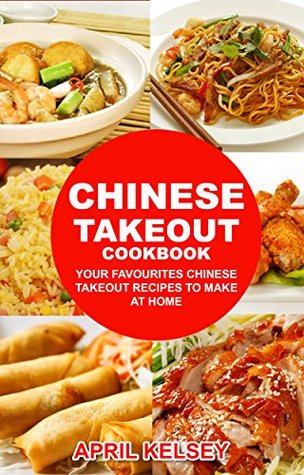 Chinese Takeout Cookbook: Your Favorites Chinese Takeout Recipes To Make At Home (Takeout Cookbooks Book)