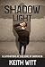 Shadow Light: Illuminations at the Edge of Darkness