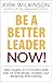 Be a Better Leader Now! by Kirk Wilkinson