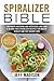 Spiralizer Bible: 100 Mouth-Watering and Nutritious Low Carb & Gluten-Free Spiralizer Recipes for Health, Vitality and Fast Weight Loss