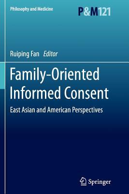 Family-Oriented Informed Consent: East Asian and American Perspectives (Philosophy and Medicine, 121)