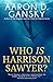 Who Is Harrison Sawyer? by Aaron D. Gansky