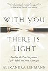 With You There Is Light: Based on the True Story about Sophie Scholl and Fritz Hartnagel