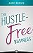 The Hustle-Free Business: A Simple 7-Step Plan to Grow, Get Results, and Have FUN!