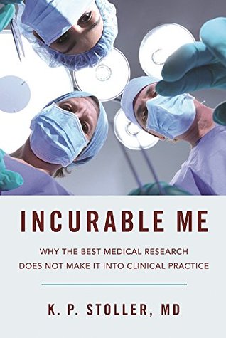 Incurable Me: Why the Best Medical Research Does Not Make It into Clinical Practice (Kindle Edition)