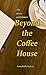 Beyond the Coffee House (Coffee House Stories Book 2)