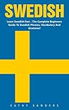 Swedish: Learn Swedish Fast - The Complete Beginners Guide To Swedish Phrases, Vocabulary And Grammar! (Swedish Language, Swedish Edition, Language Learning)