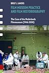 Film Museum Practice and Film Historiography: The Case of the Nederlands Filmmuseum (1946-2000) Film Museum Practice and Film Historiography: The Case of the Nederlands Filmmuseum (1946-2000)