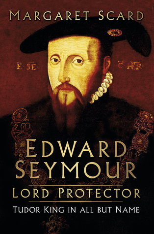 Edward Seymour: Lord Protector. Tudor King in all but Name (Hardcover)
