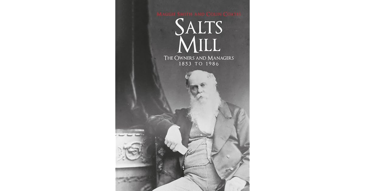 Salts Mill The Owners and Managers 1853 to 1986 by Maggie Smith