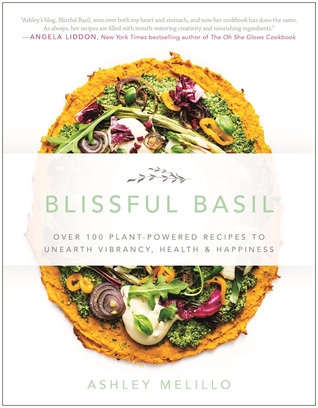 Blissful Basil: Over 100 Plant-Powered Recipes to Unearth Vibrancy, Health, and Happiness