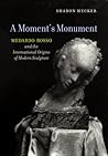 A Moment's Monument: Medardo Rosso and the International Origins of Modern Sculpture A Moment's Monument: Medardo Rosso and the International Origins of Modern Sculpture