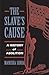 The Slave's Cause: A History of Abolition