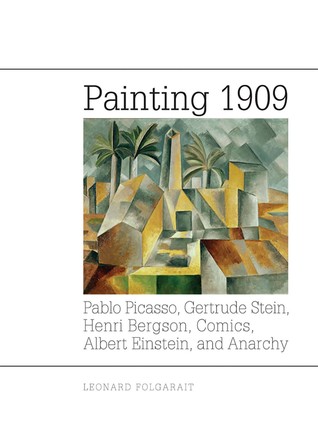 Painting 1909: Pablo Picasso, Gertrude Stein, Henri Bergson, Comics, Albert Einstein, and Anarchy (Hardcover)