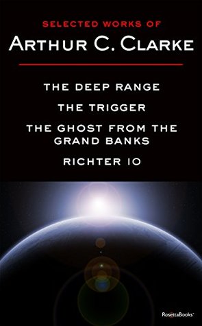Selected Works of Arthur C. Clarke: The Deep Range, The Trigger, The ...