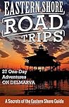 Eastern Shore Road Trips: 27 One-Day Adventures on Delmarva Eastern Shore Road Trips: 27 One-Day Adventures on Delmarva