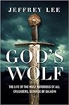 God's Wolf: The Life of the Most Notorious of all Crusaders, Scourge of Saladin