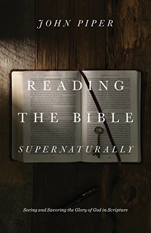 Reading the Bible Supernaturally: Seeing and Savoring the Glory of God in Scripture (Hardcover)