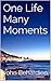 One Life Many Moments