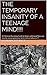 THE TEMPORARY INSANITY OF A TEENAGE MIND!!!!: A Christian Parenting Guide to better understand how you may be encouraging your teen's defiant behavior!!!