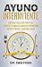 Ayuno Intermitente: 6 métodos eficaces para perder peso, fortalecer los músculos, aumentar su metabolismo, conseguir una óptima condición cetogénica, y mantener la salud a todo nivel (Spanish Edition)