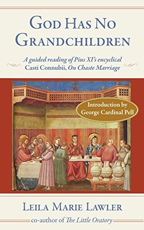 God Has No Grandchildren: A guided reading of Pius XI's encyclical Casti Connubii, On Chaste Marriage (Kindle Edition)