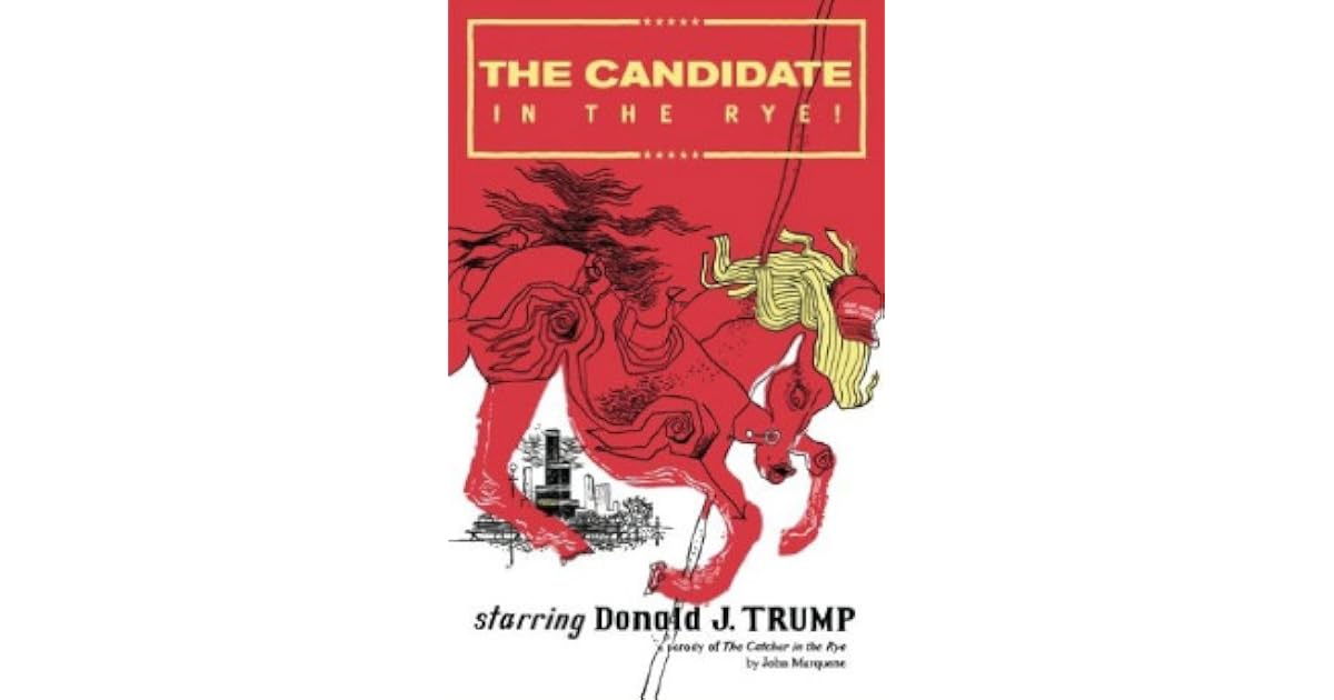 The Candidate In The Rye A Parody Of The Catcher In The Rye Starring The Candidate In The Rye A Parody Of The Catcher In The Rye Starring