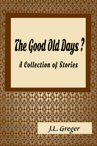 The Good Old Days? A Collection of Stories