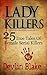 Lady Killers-25 True Tales of Female Killers by Devlin Blake