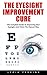 The Eyesight Improvement Cure: The Complete Guide To Improving Your Eyesight And Vision The Natural Way!