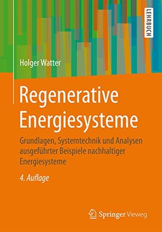 Regenerative Energiesysteme: Grundlagen, Systemtechnik und Analysen ausgeführter Beispiele nachhaltiger Energiesysteme (German Edition)
