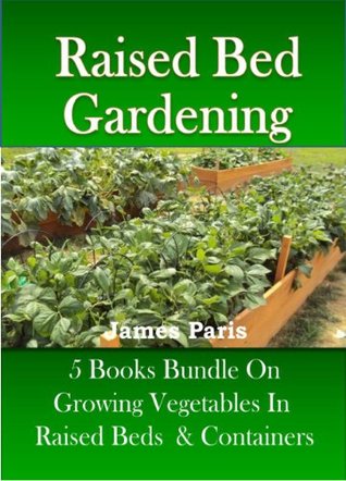 Raised Bed Gardening - 5 Books bundle on Growing Vegetables In Raised Beds & Containers (Kindle Edition)