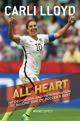 All Heart: My Hard-Fought Journey to the Top of the Soccer World (Hardcover)