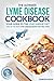 The Ultimate Lyme Disease Cookbook - Your Guide to the Lyme Disease Diet: One of the Best Lyme Disease Books You Will Find