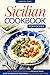 Sicilian Cookbook for Foodies: The Ultimate Sicily Cookbook and Sicily Travel Guide to Experience Traditional Sicilian Food from Home