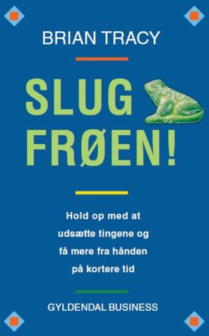 Slug frøen!: Hold op med at udsætte tingene og få mere fra hånden på kortere tid