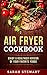 Air Fryer Cookbook: Enjoy A...