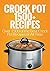 Crock Pot: Over 1500 of the Best Crock Pot Recipes of All Time (Crock Pot, Crock Pot Recipes Cookbook, Slow Cooker, Crock Pot Dump Meals, Crock Pot Freezer Meal)