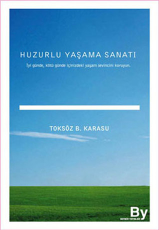 Huzurlu Yaşama Sanatı (İyi Günde Kötü Günde İçinizdeki Yaşam Sevincini Korumanın Yolları)