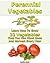 Perennial Vegetables Learn How To Grow 22 Vegetables That You Can Plant Once And Harvest Every Year: (When To Plant Vegetables, Gardening Book) (Growing Healthy Vegetables)