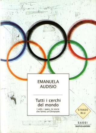 Tutti i cerchi del mondo: I volti, i paesi, le storie che fanno un'Olimpiade