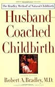 Husband-Coached Childbirth: The Bradley Method of Natural Childbirth