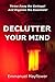 Declutter Your Mind: Throw away the garbage! And organize the essentials!