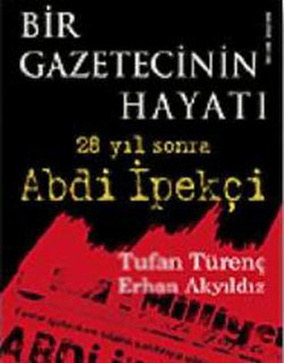 Bir Gazetecinin Hayatı - 28 Yıl Sonra Abdi İpekçi (Paperback)