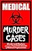 Medical Murder Cases: (Murder and Mayhem and other True Crime Stories of Medical Professionals)