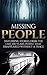 Missing People: Disturbing Stories From The Last 100 Years: People That Disappeared Without A Trace (Conspiracy Theories, Missing Persons, Unexplained Disappearances, Unexplained Mysteries)